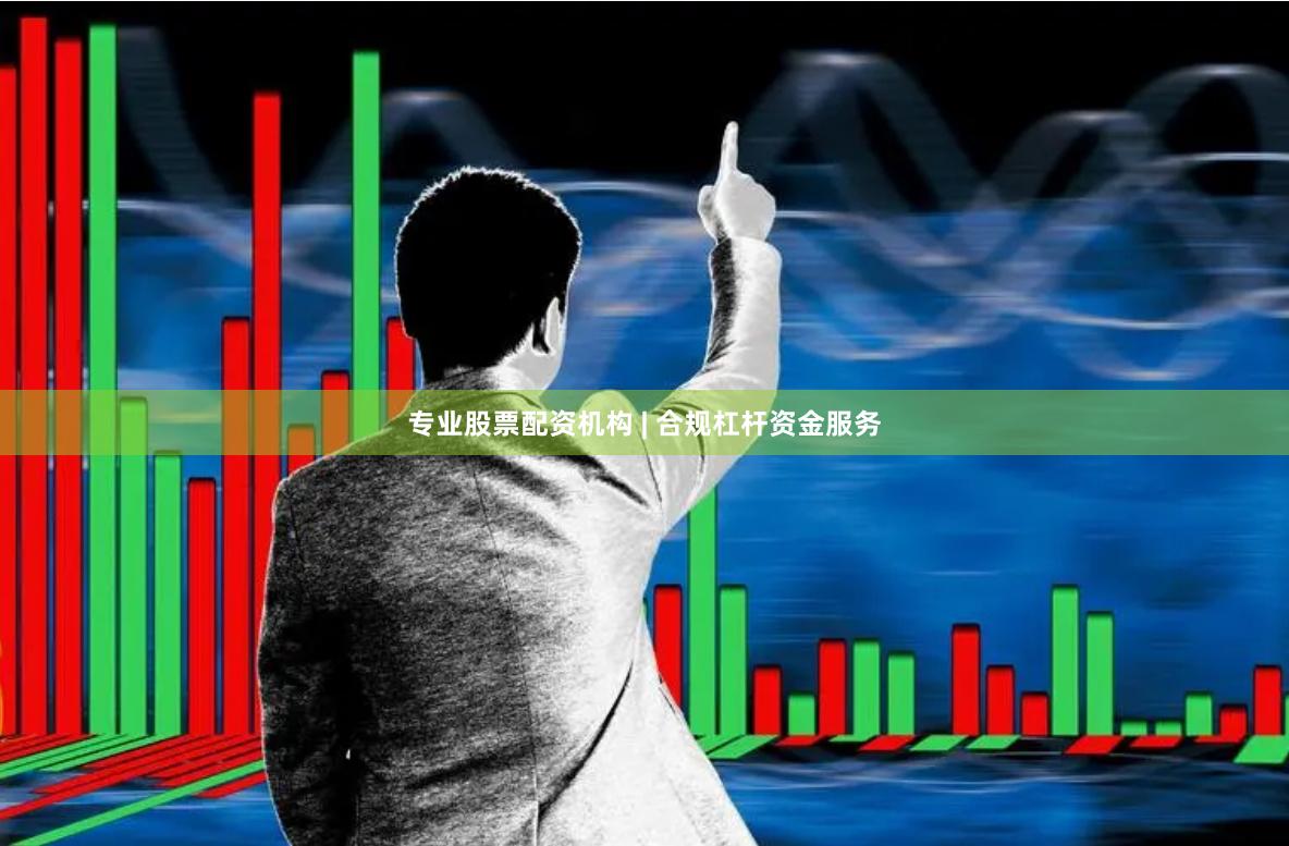 专业股票配资机构 | 合规杠杆资金服务