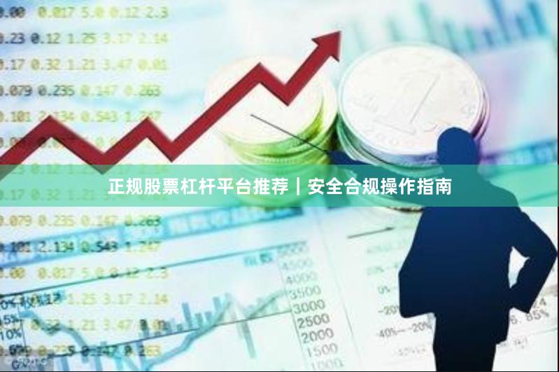 正规股票杠杆平台推荐｜安全合规操作指南