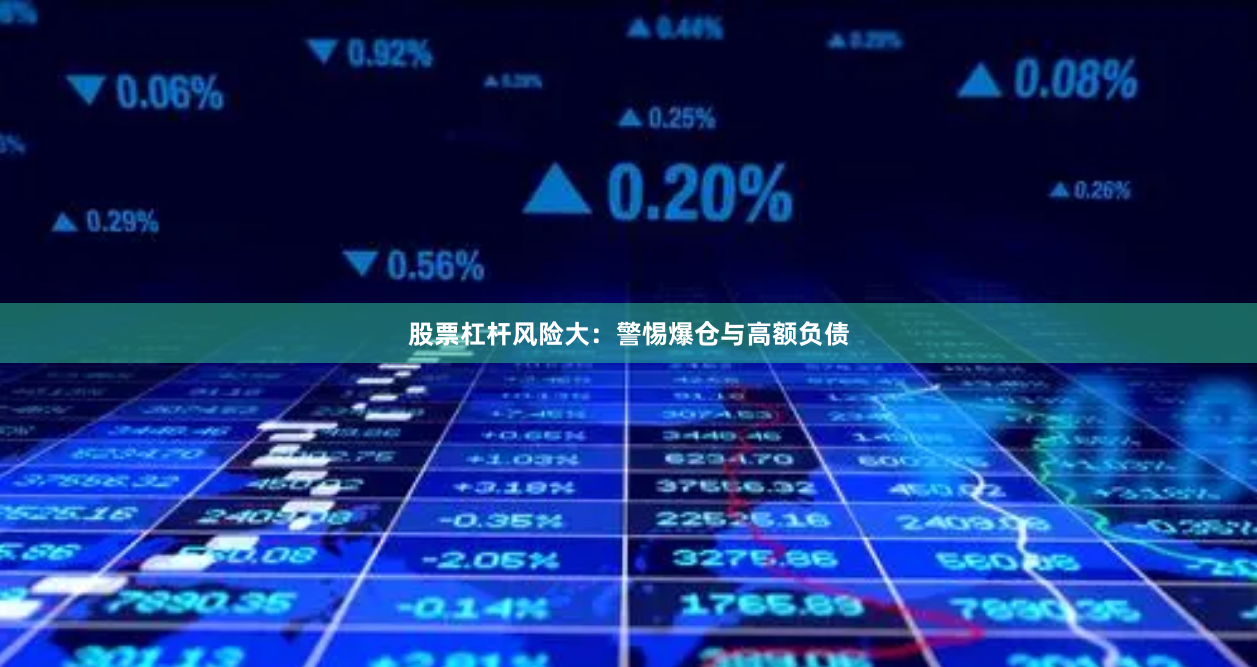 股票杠杆风险大：警惕爆仓与高额负债